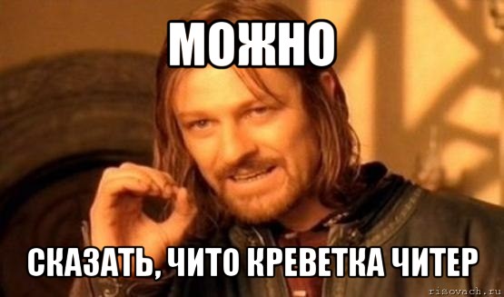 можно сказать, чито креветка читер, Мем Нельзя просто так взять и (Боромир мем)