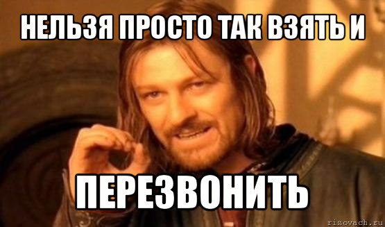 нельзя просто так взять и перезвонить, Мем Нельзя просто так взять и (Боромир мем)