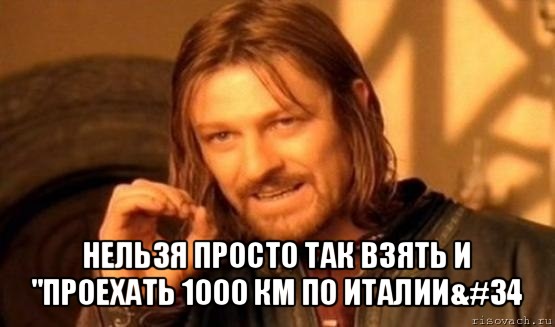  нельзя просто так взять и &#34;проехать 1000 км по италии&#34