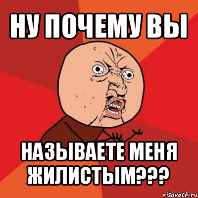 ну почему вы называете меня жилистым???, Мем Почему