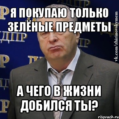 я покупаю только зелёные предметы а чего в жизни добился ты?, Мем Хватит это терпеть (Жириновский)