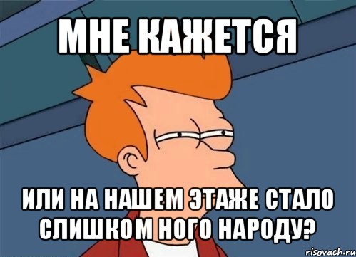 мне кажется или на нашем этаже стало слишком ного народу?, Мем  Фрай (мне кажется или)