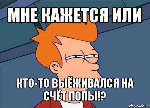 мне кажется или кто-то выёживался на счёт попы!?, Мем  Фрай (мне кажется или)