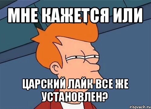 мне кажется или царский лайк все же установлен?, Мем  Фрай (мне кажется или)