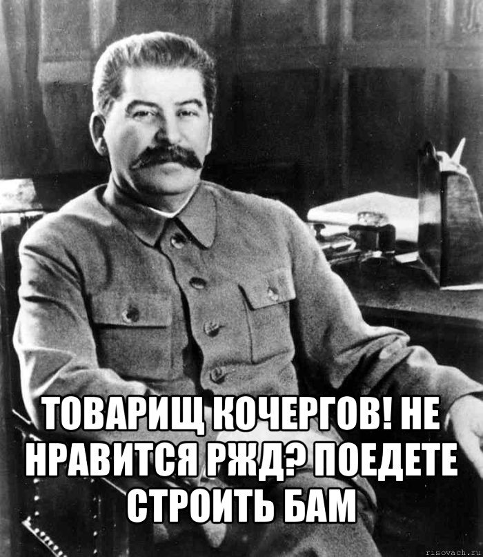  товарищ кочергов! не нравится ржд? поедете строить бам