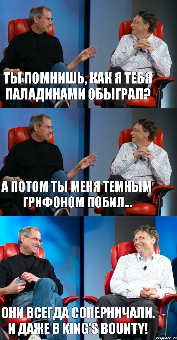 Ты помнишь, как я тебя Паладинами обыграл? А потом ты меня Темным грифоном побил... Они всегда соперничали. И даже в King's Bounty!, Комикс Стив Джобс и Билл Гейтс (3 зоны)