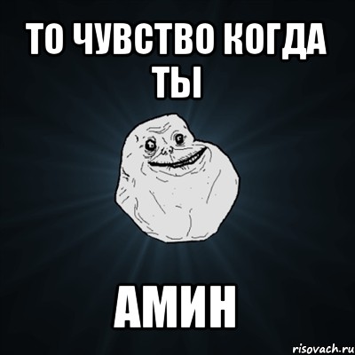 то чувство когда ты амин, Мем Forever Alone