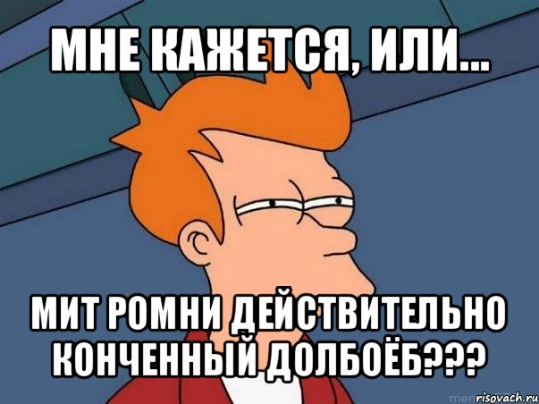 мне кажется, или... мит ромни действительно конченный долбоёб???, Мем  Фрай (мне кажется или)