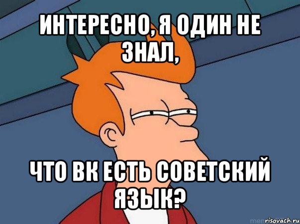 интересно, я один не знал, что вк есть советский язык?, Мем  Фрай (мне кажется или)