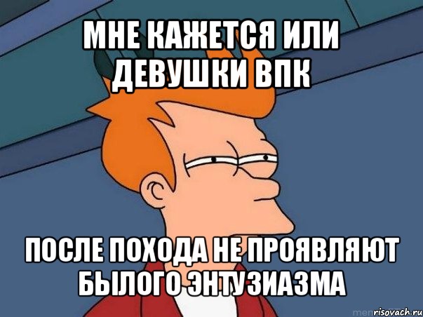 мне кажется или девушки впк после похода не проявляют былого энтузиазма, Мем  Фрай (мне кажется или)