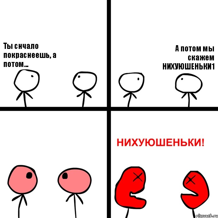 Ты снчало покраснеешь, а потом... А потом мы скажем НИХУЮШЕНЬКИ1, Комикс Нихуюшеньки