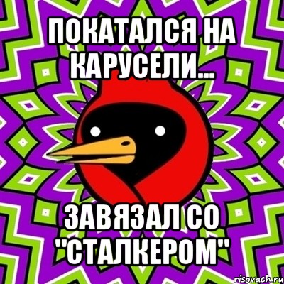 покатался на карусели... завязал со "cталкером", Мем Омская птица