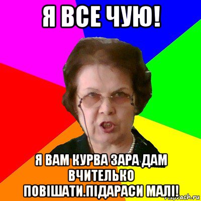 я все чую! я вам курва зара дам вчителько повішати.підараси малі!, Мем Типичная училка