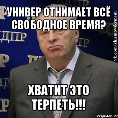 универ отнимает всё свободное время? хватит это терпеть!!!, Мем Хватит это терпеть (Жириновский)