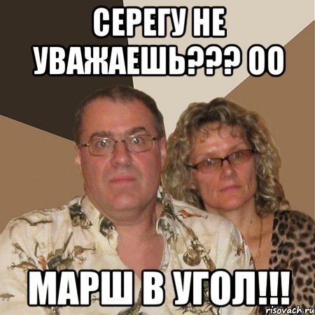 серегу не уважаешь??? оо марш в угол!!!, Мем  Злые родители