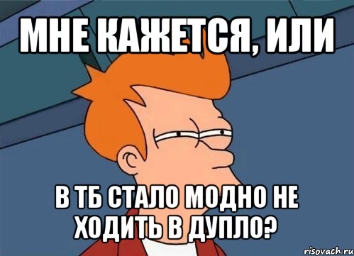 мне кажется, или в тб стало модно не ходить в дупло?, Мем  Фрай (мне кажется или)