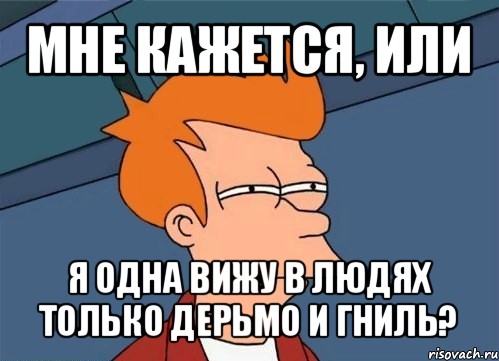 мне кажется, или я одна вижу в людях только дерьмо и гниль?, Мем  Фрай (мне кажется или)