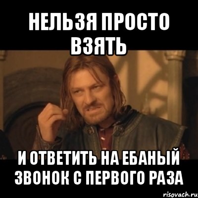 нельзя просто взять и ответить на ебаный звонок с первого раза, Мем Нельзя просто взять