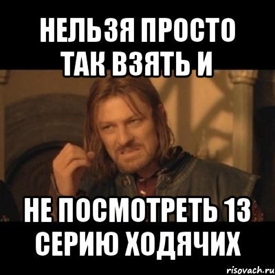 нельзя просто так взять и не посмотреть 13 серию ходячих, Мем Нельзя просто взять