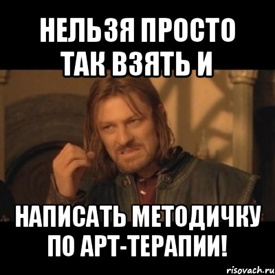 нельзя просто так взять и написать методичку по арт-терапии!, Мем Нельзя просто взять