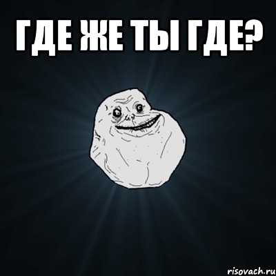 где же ты где? , Мем Forever Alone