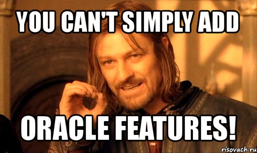 you can't simply add oracle features!, Мем Нельзя просто так взять и (Боромир мем)