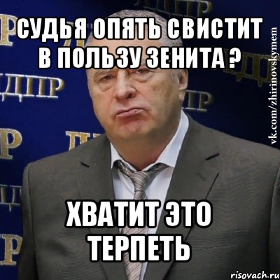 судья опять свистит в пользу зенита ? хватит это терпеть, Мем Хватит это терпеть (Жириновский)