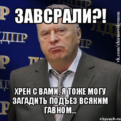 завсрали?! хрен с вами, я тоже могу загадить подъез всяким гавном..., Мем Хватит это терпеть (Жириновский)