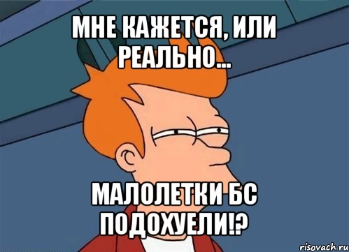 мне кажется, или реально... малолетки бс подохуели!?, Мем  Фрай (мне кажется или)