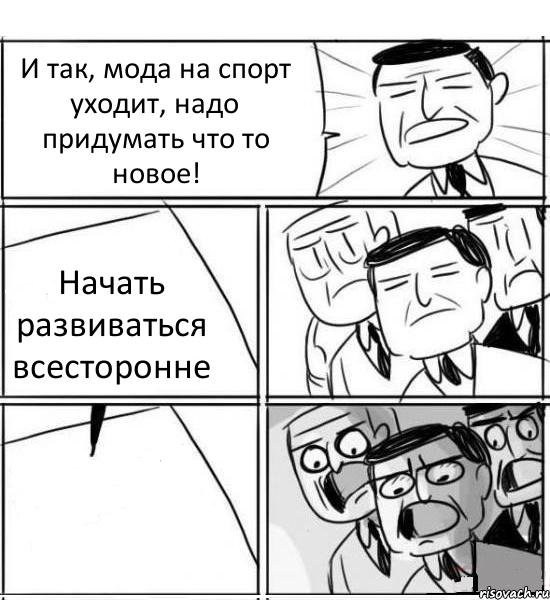 И так, мода на спорт уходит, надо придумать что то новое! Начать развиваться всесторонне 