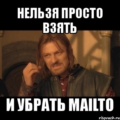 нельзя просто взять и убрать mailto, Мем Нельзя просто взять