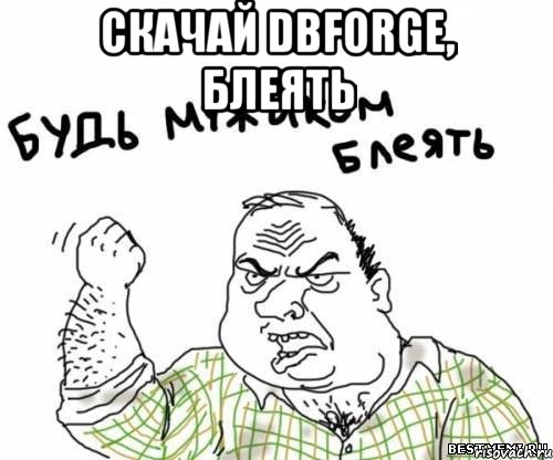 скачай dbforge, блеять 