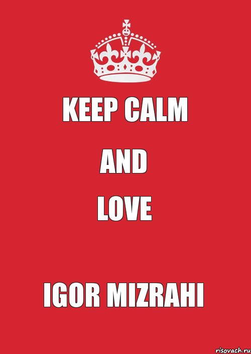 Keep Calm And Love Igor Mizrahi