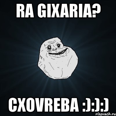 ra gixaria? cxovreba :):):), Мем Forever Alone