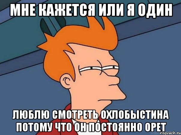 мне кажется или я один люблю смотреть охлобыстина потому что он постоянно орет, Мем  Фрай (мне кажется или)