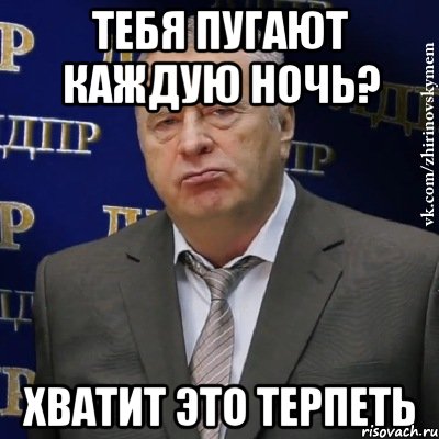 тебя пугают каждую ночь? хватит это терпеть, Мем Хватит это терпеть (Жириновский)