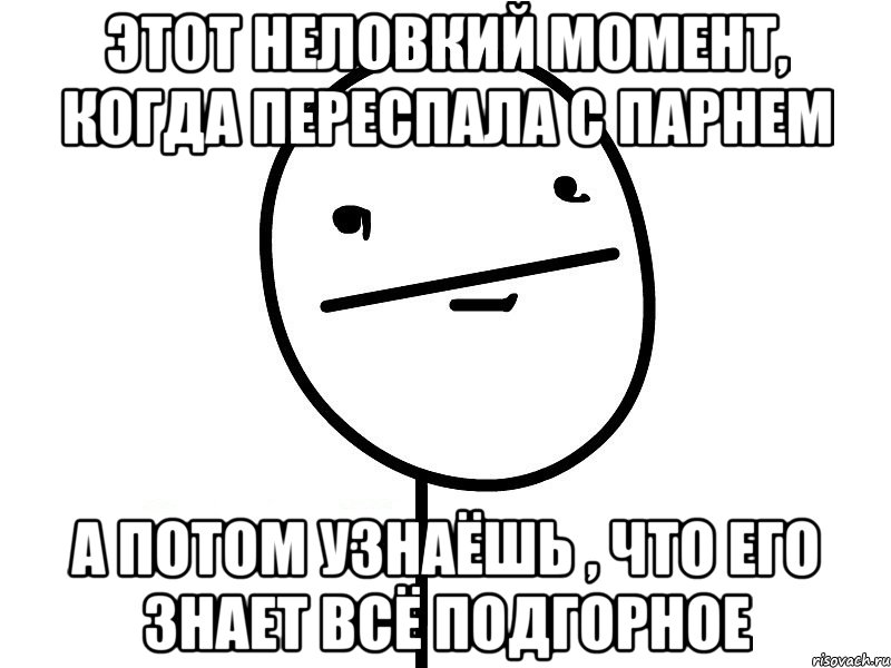 этот неловкий момент, когда переспала с парнем а потом узнаёшь , что его знает всё подгорное, Мем Покерфэйс