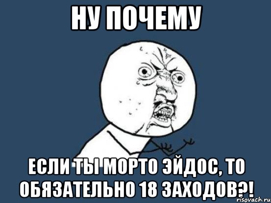 ну почему если ты морто эйдос, то обязательно 18 заходов?!, Мем Ну почему