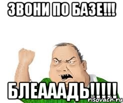 звони по базе!!! блеааадь!!!