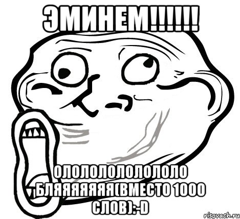 эминем!!! олололололололо бляяяяяяя(вместо 1000 слов):-d, Мем  Trollface LOL