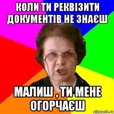 коли ти реквізити документів не знаєш малиш , ти мене огорчаєш, Мем Типичная училка