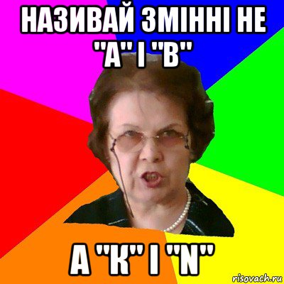 називай змінні не "а" і "в" а "к" і "n", Мем Типичная училка