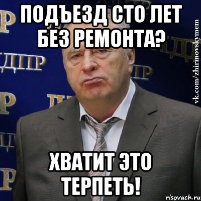 подъезд сто лет без ремонта? хватит это терпеть!, Мем Хватит это терпеть (Жириновский)