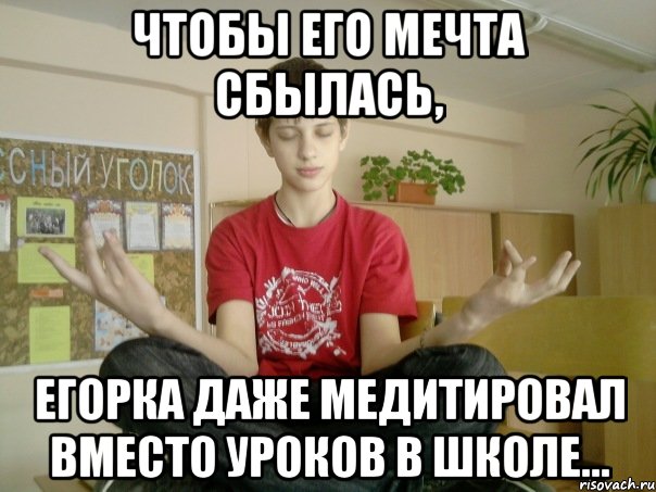 чтобы его мечта сбылась, егорка даже медитировал вместо уроков в школе..., Мем 4563456