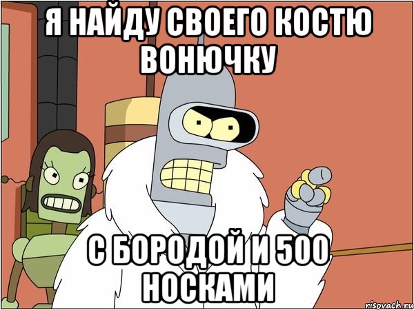 я найду своего костю вонючку с бородой и 500 носками, Мем Бендер