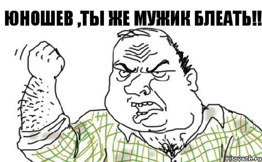 Юношев ,ты же мужик блеать!!