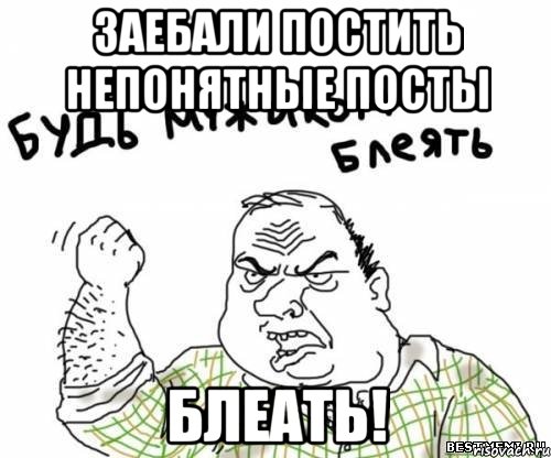 заебали постить непонятные посты блеать!