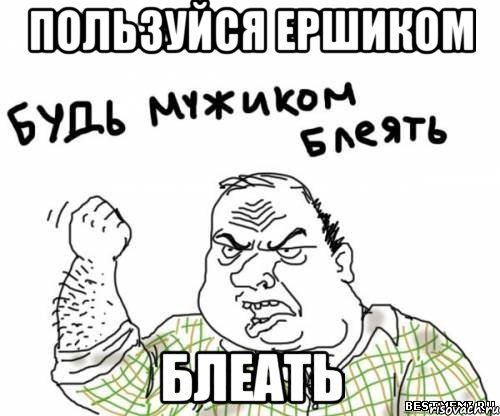 пользуйся ершиком блеать, Мем блять