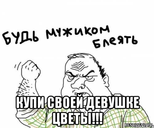  купи своей девушке цветы!!!, Мем блять