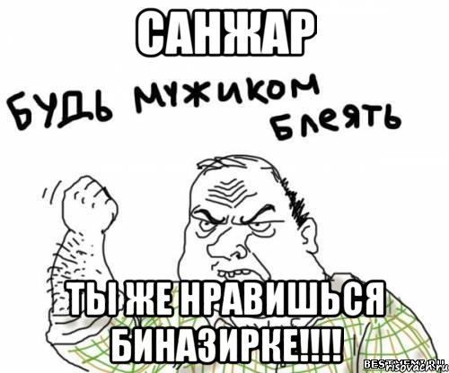 санжар ты же нравишься биназирке!!!, Мем блять